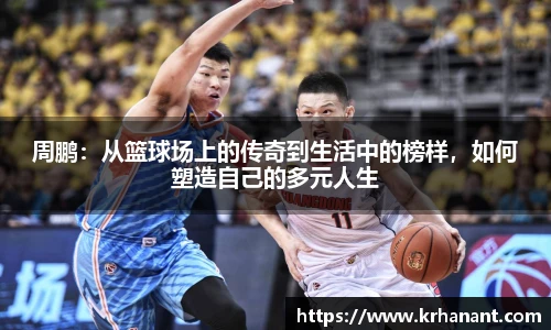 qy千亿周鹏：从篮球场上的传奇到生活中的榜样，如何塑造自己的多元人生