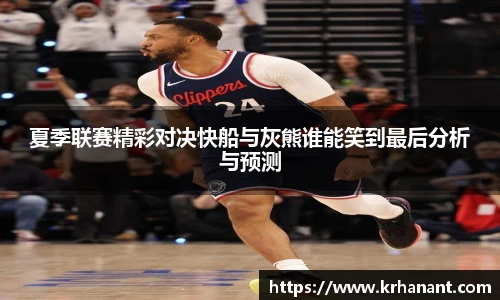 qy千亿夏季联赛精彩对决快船与灰熊谁能笑到最后分析与预测