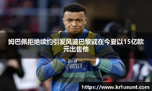 qy千亿姆巴佩拒绝续约引发风波巴黎或在今夏以15亿欧元出售他